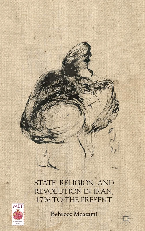 State, Religion, and Revolution in Iran, 1796 to the Present (Middle East Today)