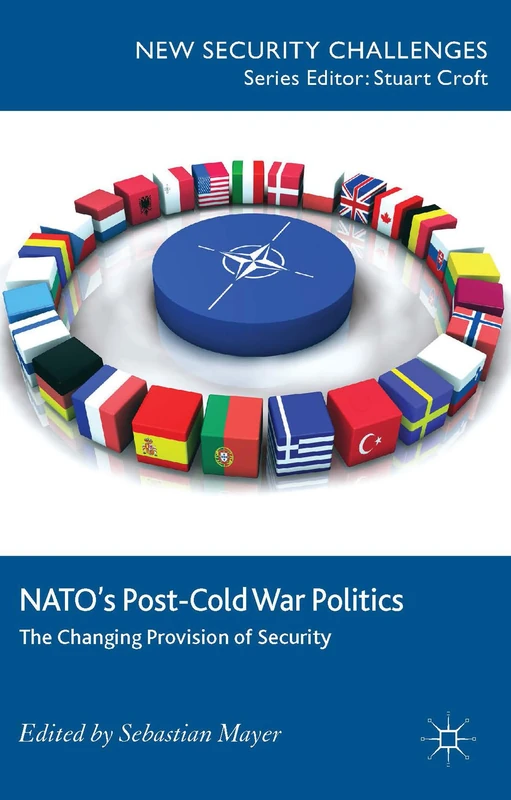 NATO’s Post-Cold War Politics: The Changing Provision of Security (New Security Challenges)