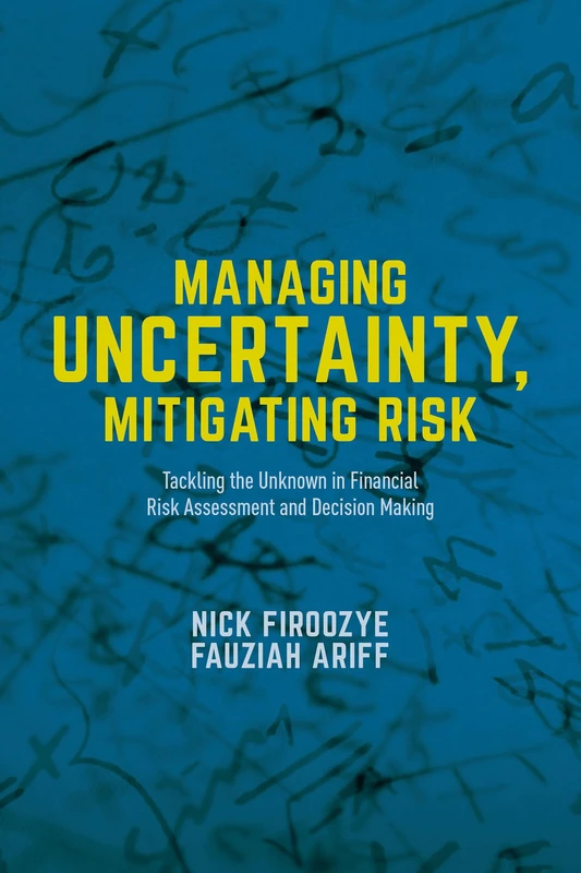 Managing Uncertainty, Mitigating Risk: Tackling the Unknown in Financial Risk Assessment and Decision Making (Global Financial Markets)