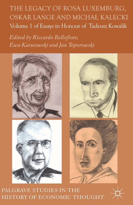 The Legacy of Rosa Luxemburg, Oskar Lange and Micha? Kalecki: Volume 1 of Essays in Honour of Tadeusz Kowalik (Palgrave Studies in the History of Economic Thought)
