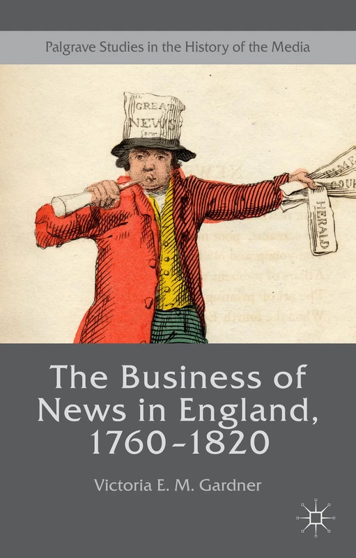 The Business of News in England, 1760–1820 (Palgrave Studies in the History of the Media)