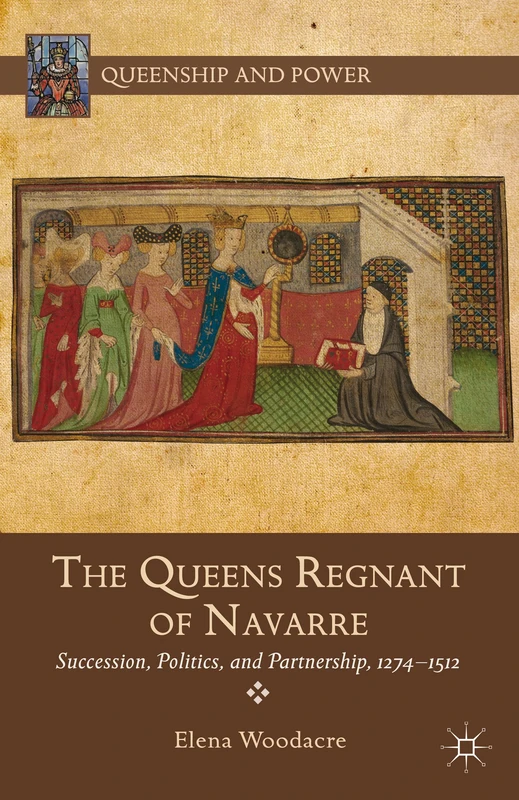 The Queens Regnant of Navarre: Succession, Politics, and Partnership, 1274-1512 (Queenship and Power) - Image 1