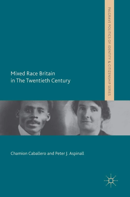 Mixed Race Britain in The Twentieth Century (Palgrave Politics of Identity and Citizenship Series)