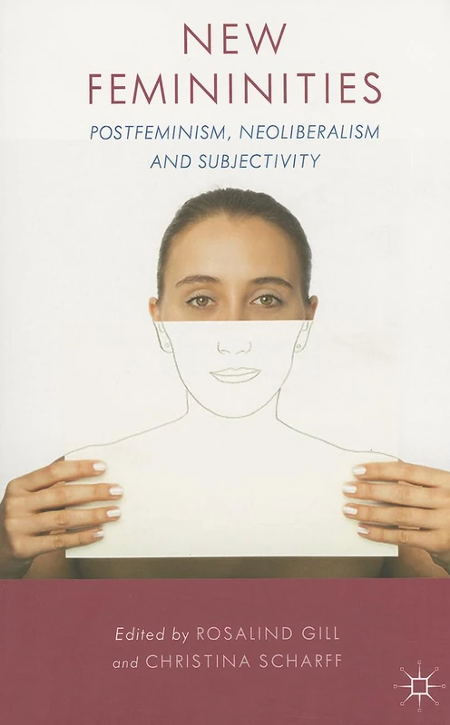 New Femininities: Postfeminism, Neoliberalism and Subjectivity