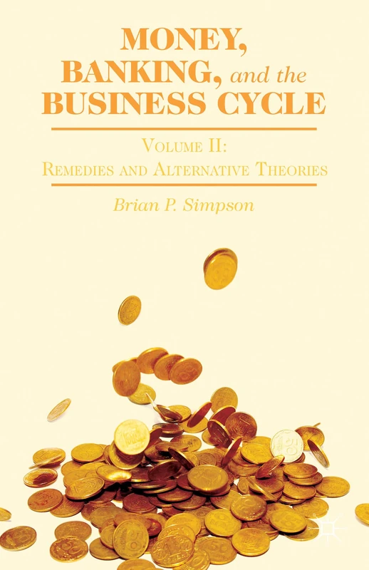 Money, Banking, and the Business Cycle: Volume II: Remedies and Alternative Theories: 2