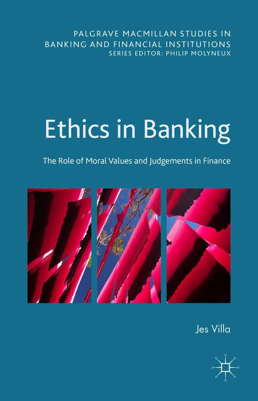 Ethics in Banking: The Role of Moral Values and Judgements in Finance (Palgrave Macmillan Studies in Banking and Financial Institutions)