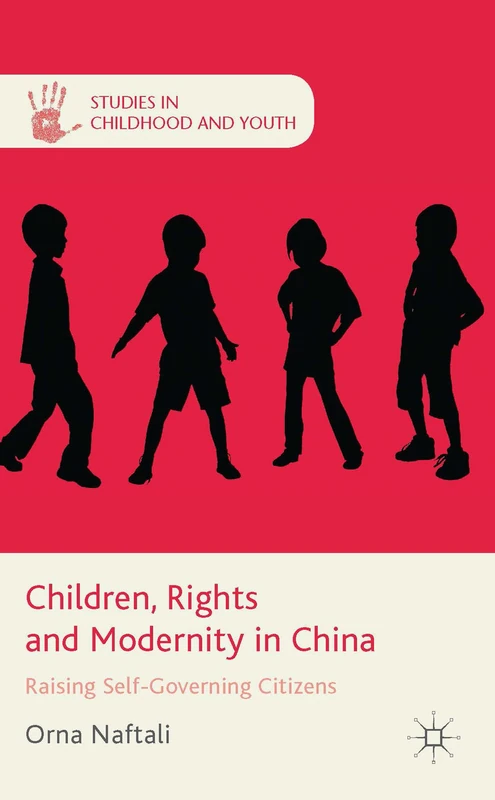 Children, Rights and Modernity in China: Raising Self-Governing Citizens (Studies in Childhood and Youth)