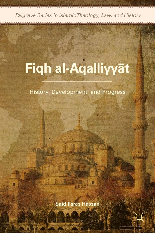 Fiqh al-Aqalliyy?t: History, Development, and Progress (Palgrave Series in Islamic Theology, Law)