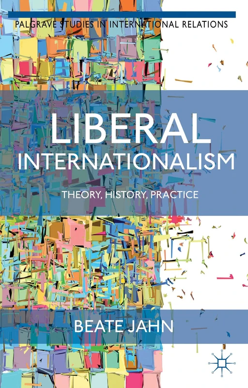 Liberal Internationalism: Theory, History, Practice (Palgrave Studies in International Relations)