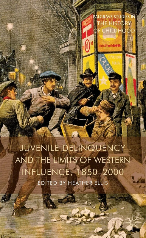 Juvenile Delinquency and the Limits of Western Influence, 1850-2000 (Palgrave Studies in the History of Childhood)
