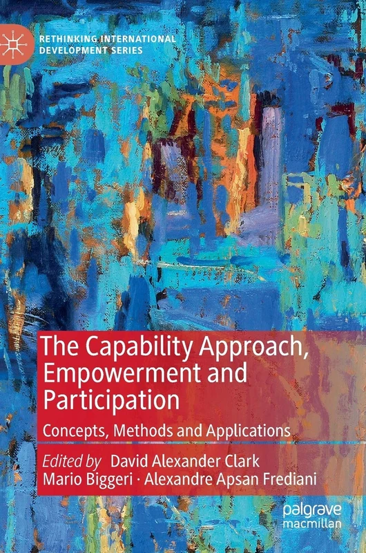 The Capability Approach, Empowerment and Participation: Concepts, Methods and Applications (Rethinking International Development series)