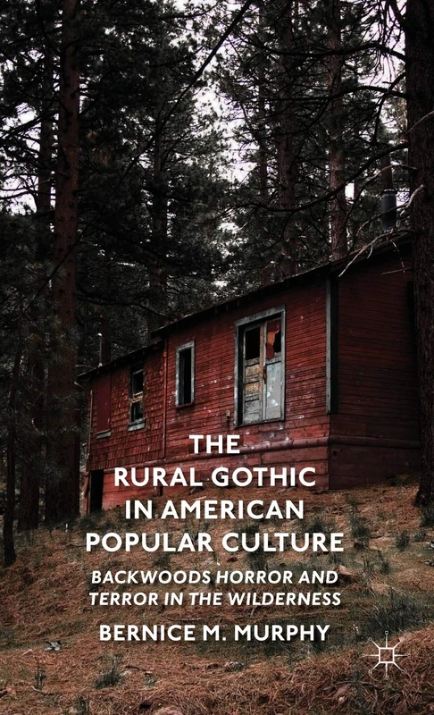 The Rural Gothic in American Popular Culture: Backwoods Horror and Terror in the Wilderness