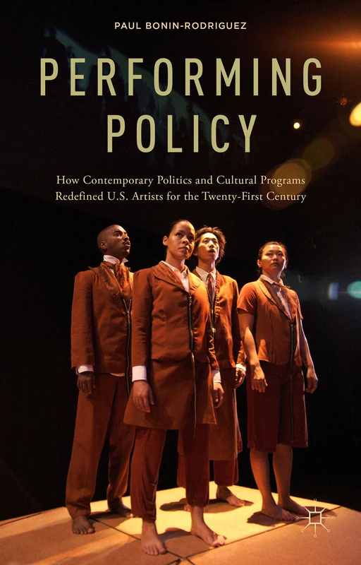 Performing Policy: How Contemporary Politics and Cultural Programs Redefined U.S. Artists for the Twenty-First Century