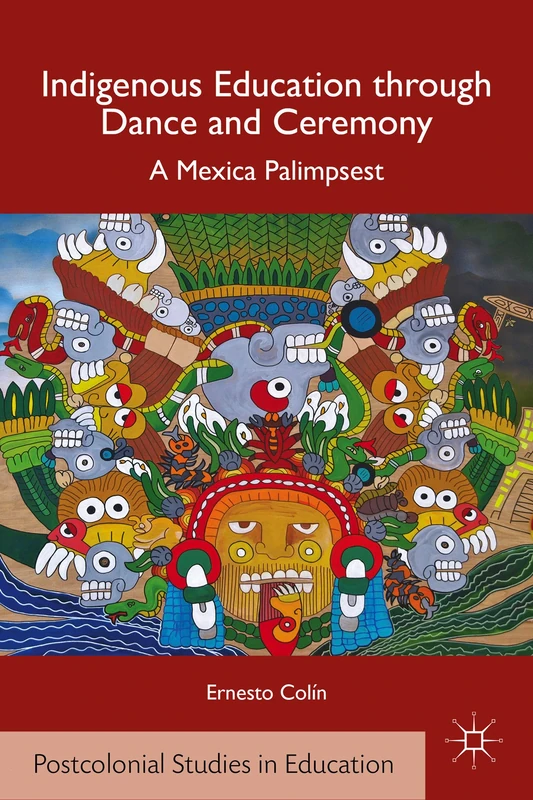Indigenous Education through Dance and Ceremony: A Mexica Palimpsest (Postcolonial Studies in Education) - Image 1