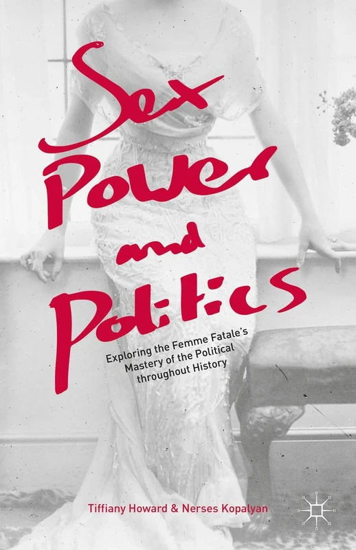 Sex, Power, and Politics: Exploring the Femme Fatale’s Mastery of the Political throughout History
