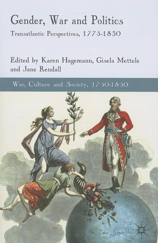 Gender, War and Politics: Transatlantic Perspectives, 1775-1830 (War, Culture and Society, 1750–1850)