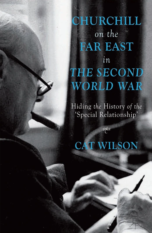 Churchill on the Far East in the Second World War: Hiding the History of the ‘Special Relationship’