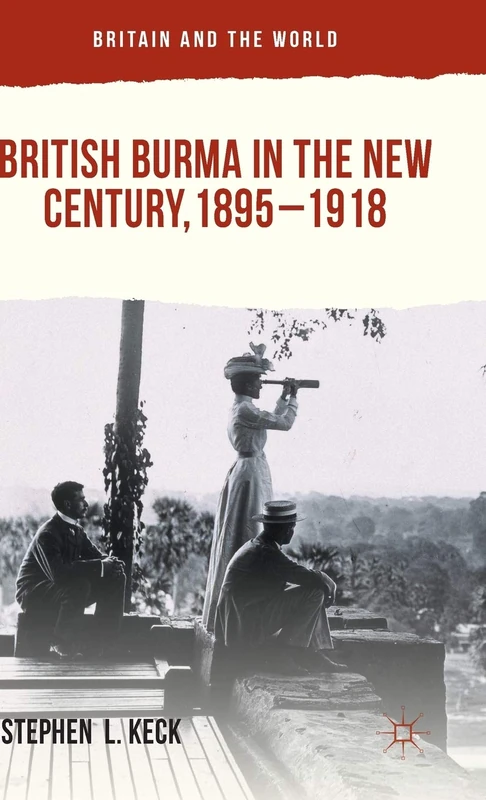 British Burma in the New Century, 1895–1918 (Britain and the World)