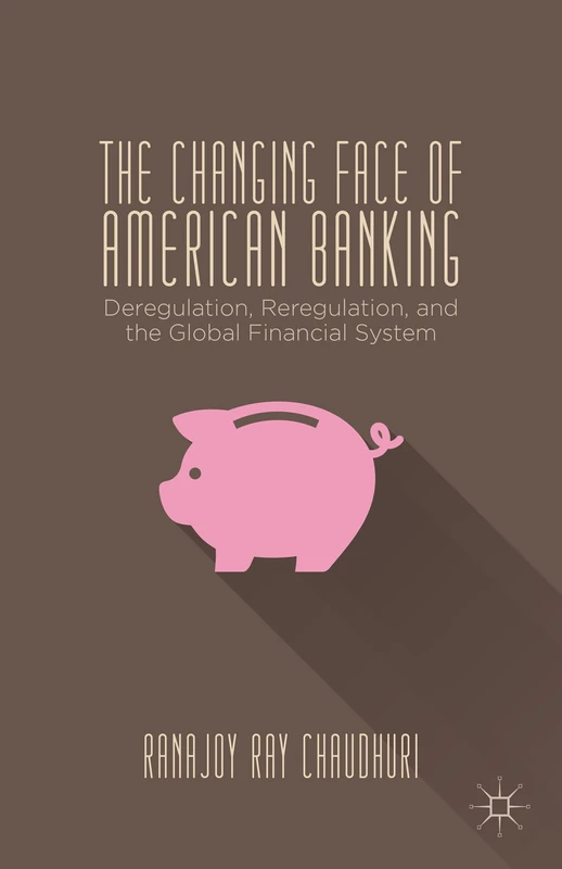 The Changing Face of American Banking: Deregulation, Reregulation, and the Global Financial System