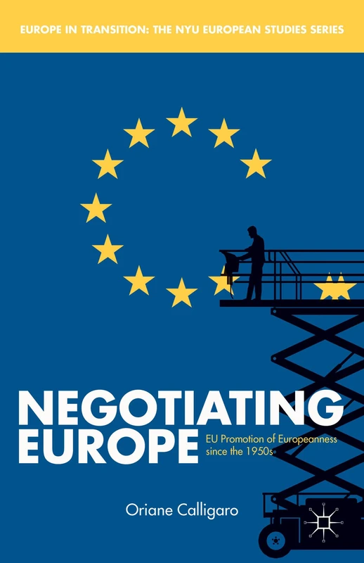 Negotiating Europe: EU Promotion of Europeanness since the 1950s (Europe in Transition: The NYU European Studies Series)