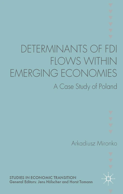 Determinants of FDI Flows within Emerging Economies: A Case Study of Poland (Studies in Economic Transition)