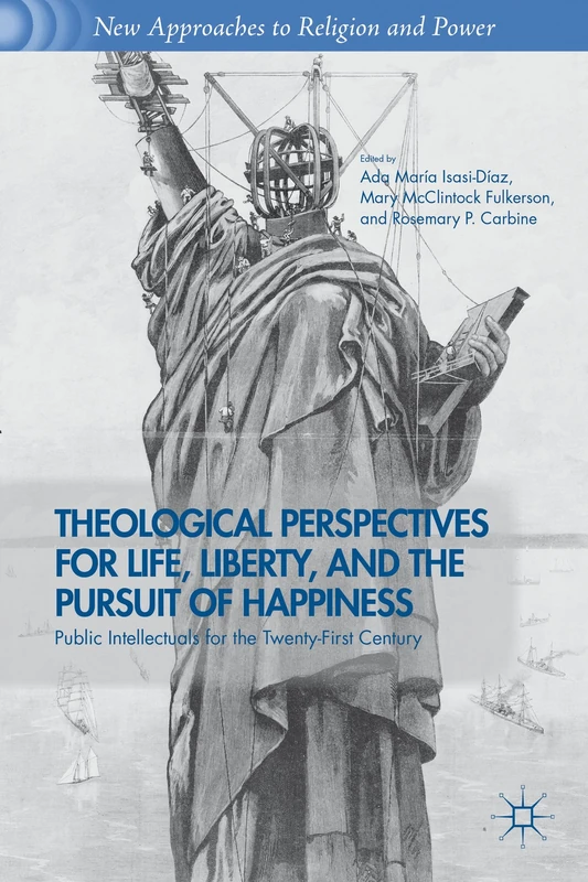Theological Perspectives for Life, Liberty, and the Pursuit of Happiness: Public Intellectuals for the Twenty-First Century (New Approaches to Religion and Power)