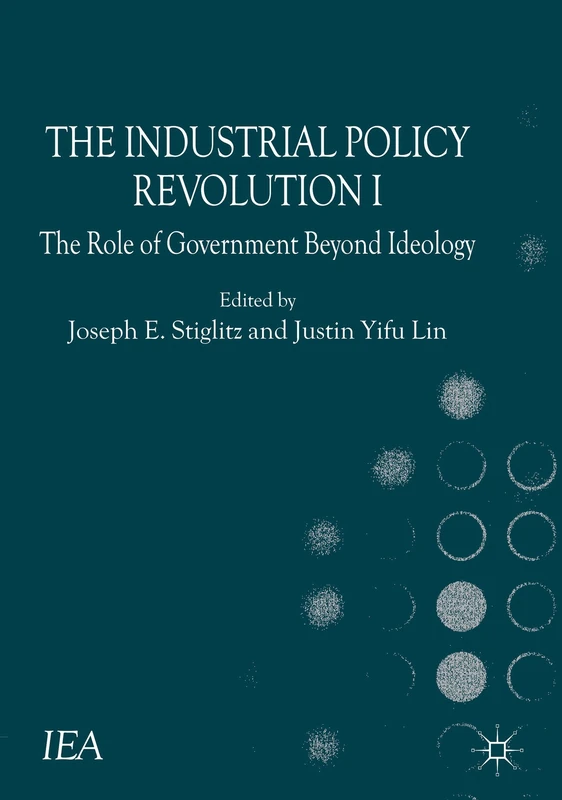 The Industrial Policy Revolution I: The Role of Government Beyond Ideology (International Economic Association Series)
