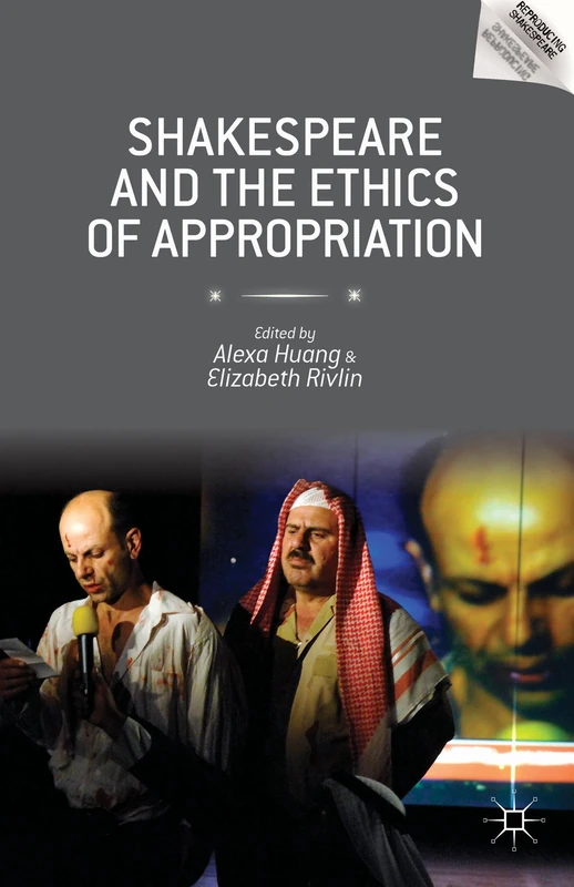 Shakespeare and the Ethics of Appropriation (Reproducing Shakespeare)