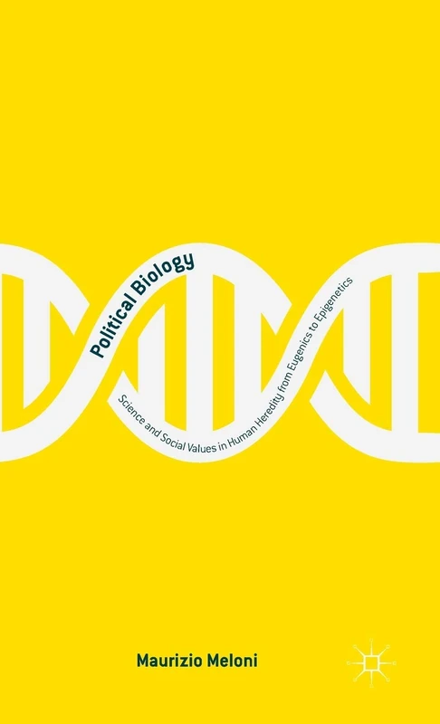 Political Biology: Science and Social Values in Human Heredity from Eugenics to Epigenetics