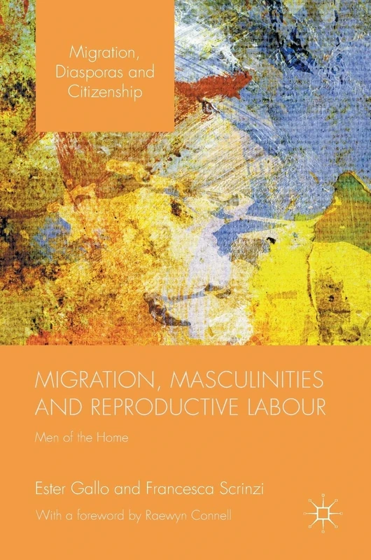 Migration, Masculinities and Reproductive Labour: Men of the Home (Migration, Diasporas and Citizenship)