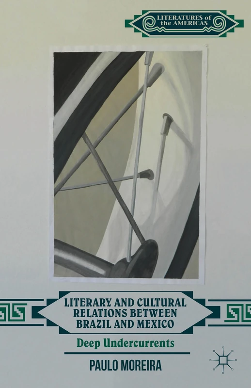 Literary and Cultural Relations between Brazil and Mexico: Deep Undercurrents (Literatures of the Americas)