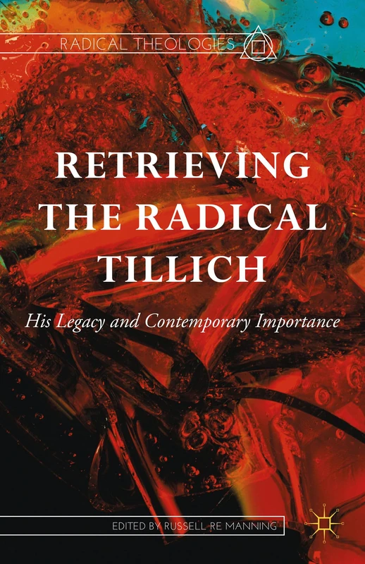 Retrieving the Radical Tillich: His Legacy and Contemporary Importance (Radical Theologies and Philosophies)