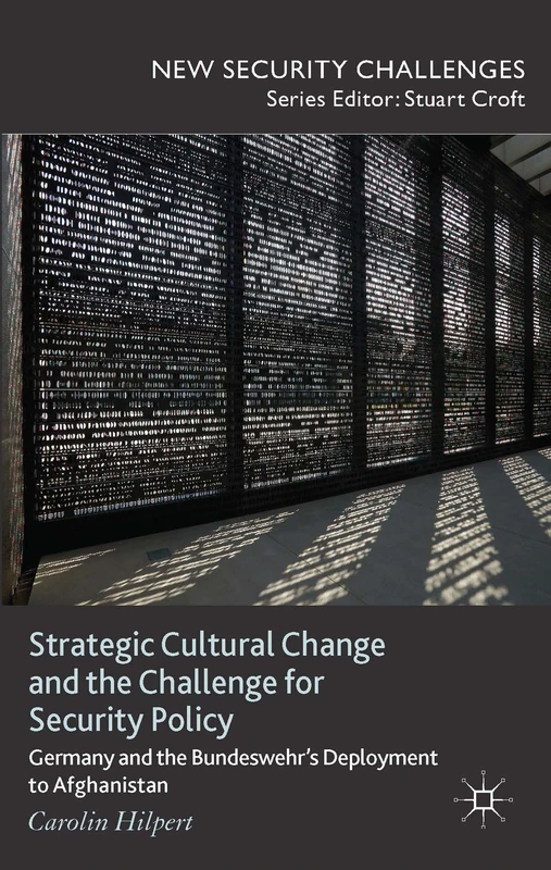 Strategic Cultural Change and the Challenge for Security Policy: Germany and the Bundeswehr's Deployment to Afghanistan (New Security Challenges)