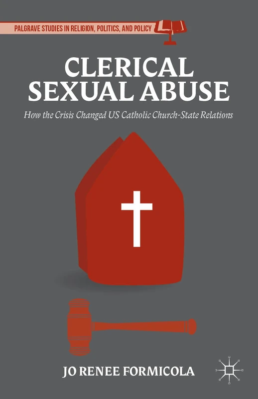 Clerical Sexual Abuse: How the Crisis Changed US Catholic Church-State Relations (Palgrave Studies in Religion, Politics, and Policy)