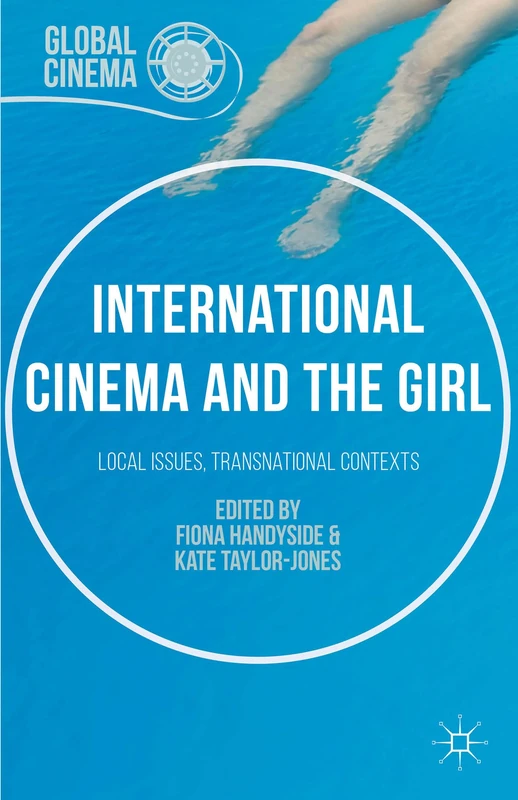 International Cinema and the Girl: Local Issues, Transnational Contexts (Global Cinema)
