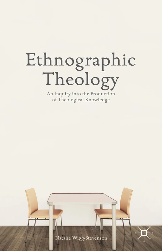 Ethnographic Theology: An Inquiry into the Production of Theological Knowledge