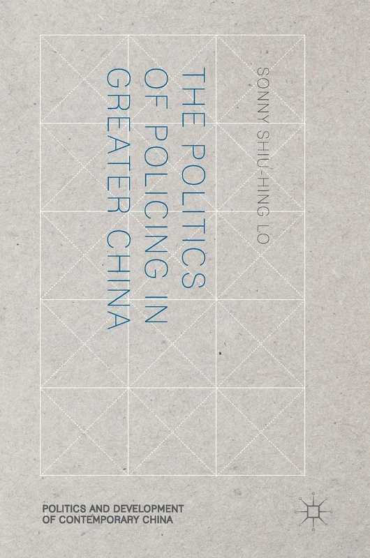 The Politics of Policing in Greater China (Politics and Development of Contemporary China)