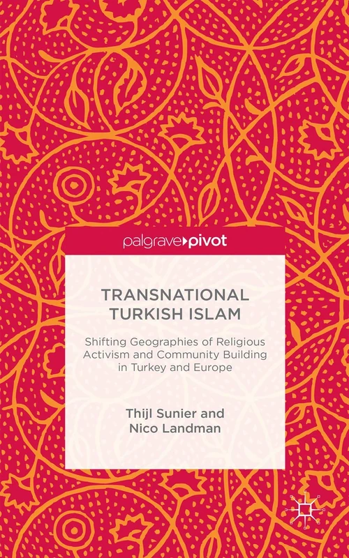 Transnational Turkish Islam: Shifting Geographies of Religious Activism and Community Building in Turkey and Europe