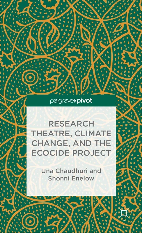 Research Theatre, Climate Change, and the Ecocide Project: A Casebook: The Ecocide Theatre Casebook (Palgrave Pivot)