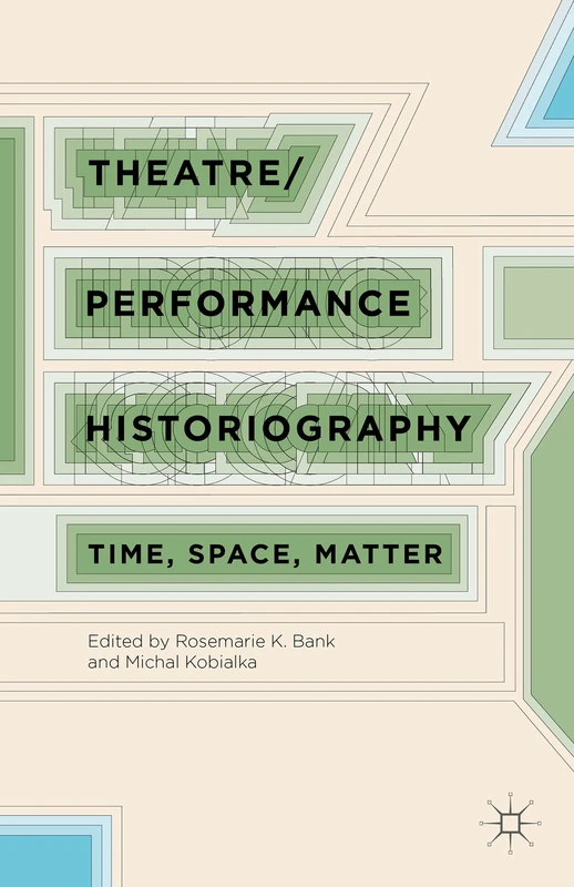 Theatre/Performance Historiography: Time, Space, Matter