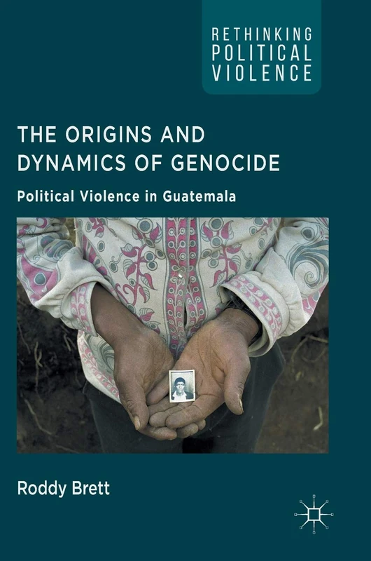 The Origins and Dynamics of Genocide:: Political Violence in Guatemala (Rethinking Political Violence)