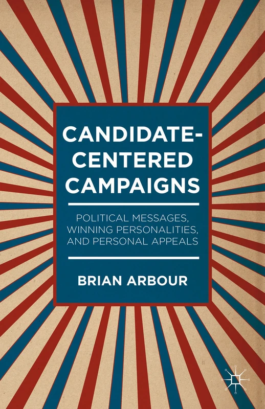 Candidate-Centered Campaigns: Political Messages, Winning Personalities, and Personal Appeals