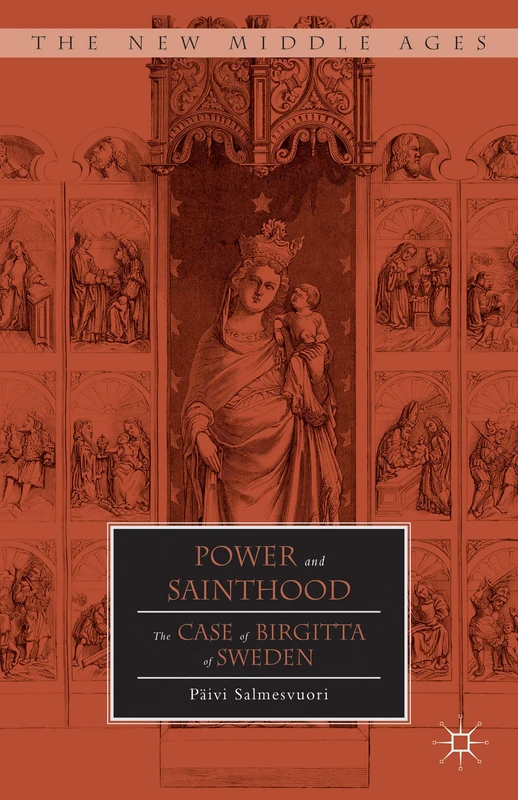Power and Sainthood: The Case of Birgitta of Sweden (The New Middle Ages)