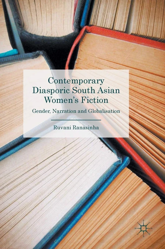 Contemporary Diasporic South Asian Women's Fiction: Gender, Narration and Globalisation