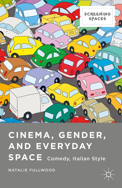 Cinema, Gender, and Everyday Space: Comedy, Italian Style (Screening Spaces)