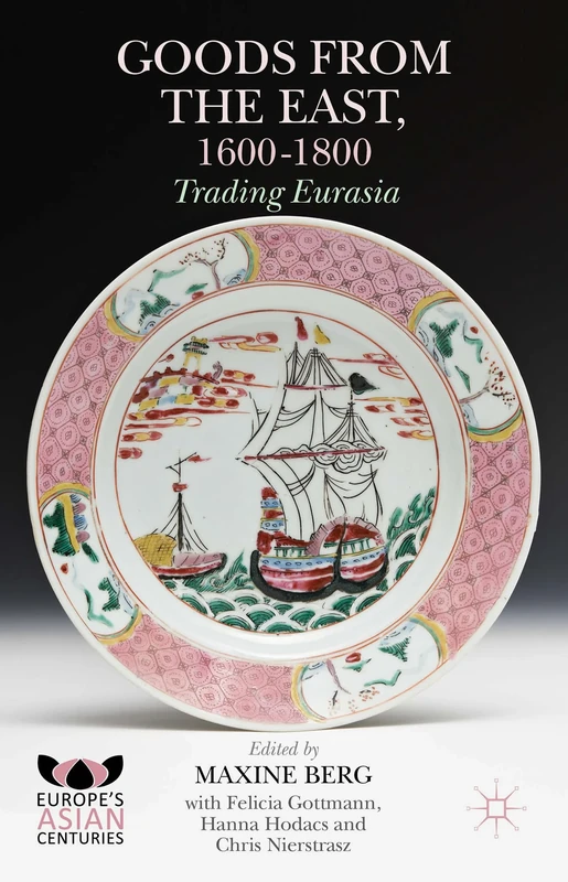Goods from the East, 1600-1800: Trading Eurasia (Europe's Asian Centuries)