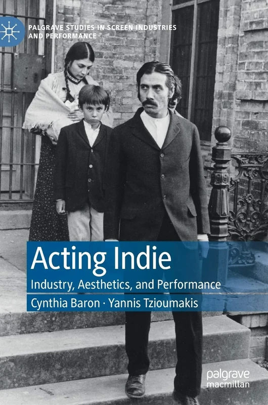 Acting Indie: Industry, Aesthetics, and Performance (Palgrave Studies in Screen Industries and Performance)