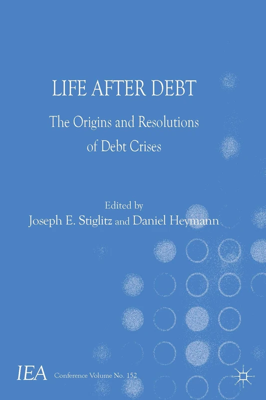 Life After Debt: The Origins and Resolutions of Debt Crisis (International Economic Association Series)
