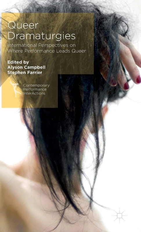 Queer Dramaturgies: International Perspectives on Where Performance Leads Queer (Contemporary Performance InterActions)