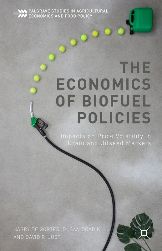 The Economics of Biofuel Policies: Impacts on Price Volatility in Grain and Oilseed Markets (Palgrave Studies in Agricultural Economics and Food Policy)